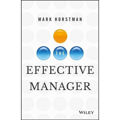 The Effective Manager - by  Mark Horstman (Hardcover)