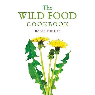 The Wild Food Cookbook - by  Roger Phillips (Paperback)