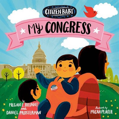 Citizen Baby: My Congress - by  Megan E Bryant & Daniel Prosterman (Board Book)