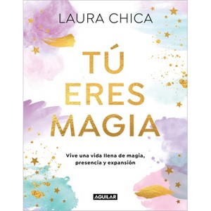 Tú Eres Magia / You Are Magic - by  Laura Chica (Hardcover) - 1 of 1