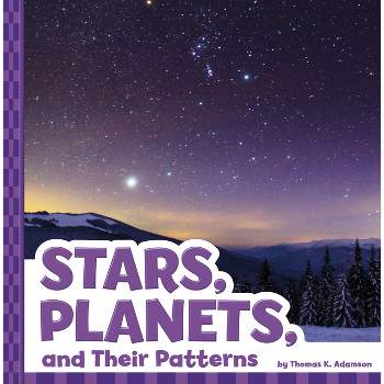 Stars, Planets, and Their Patterns - (Patterns in the Sky) by  Thomas K Adamson (Paperback)