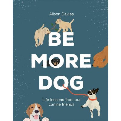 Be More Dog - by  Alison Davies (Hardcover)