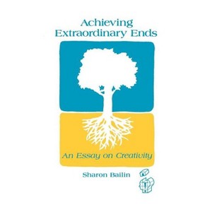 Achieving Extraordinary Ends - (Publications in Creativity Research) by  Sharon Bailin (Hardcover) - 1 of 1