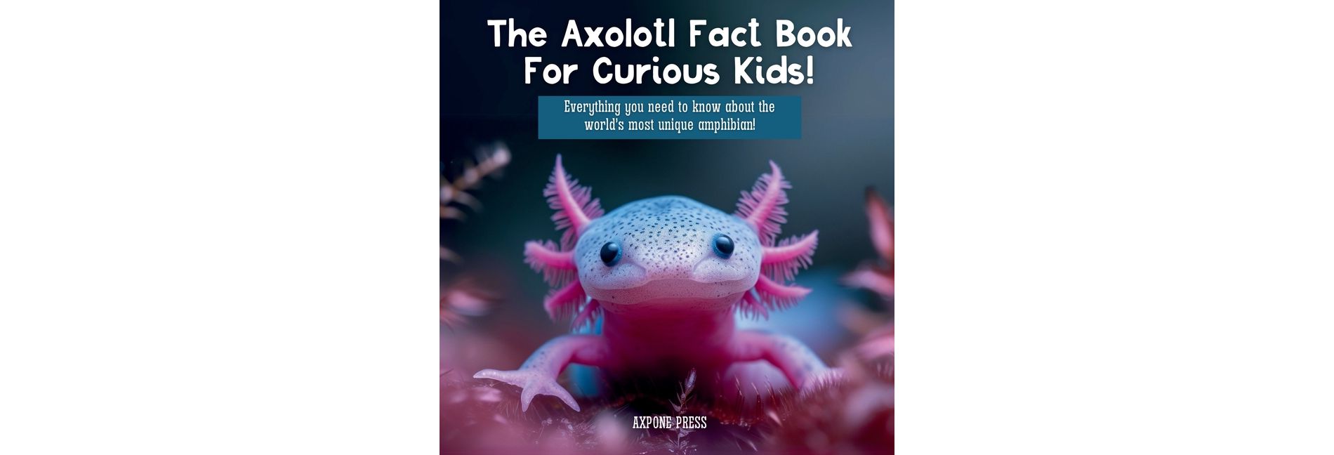 The Axolotl Fact Book For Curious Kids! - by  Axpone Press (Paperback)