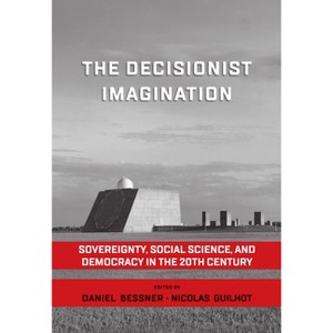 The Decisionist Imagination - by  Daniel Bessner & Nicolas Guilhot (Paperback) - 1 of 1