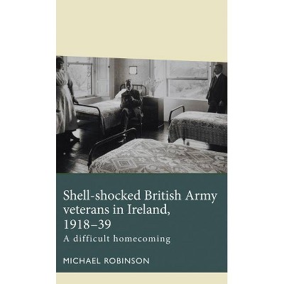 Shell-Shocked British Army Veterans in Ireland, 1918-39 - (Disability History) by  Michael Robinson (Hardcover)