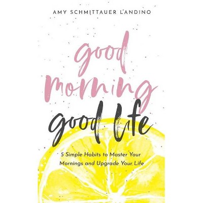 Good Morning, Good Life - by  Amy Schmittauer Landino (Paperback)