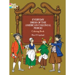 Everyday Dress of the American Colonial Period Coloring Book - (Dover Fashion Coloring Book) by  Peter F Copeland (Paperback) - 1 of 1