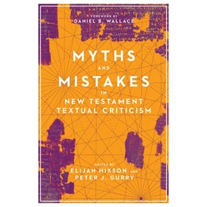 Myths and Mistakes in New Testament Textual Criticism - by  Elijah Hixson & Peter J Gurry (Paperback) - 1 of 1