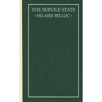 The Servile State - by  Hilaire Belloc (Hardcover)