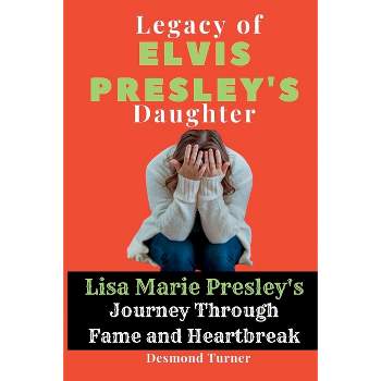 Legacy of Elvis Presley's Daughter - by  Desmond Turner (Paperback)
