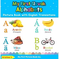 My First Slovak Alphabets Picture Book with English Translations - (Teach & Learn Basic Slovak Words for Children) by  Kristina S (Hardcover)