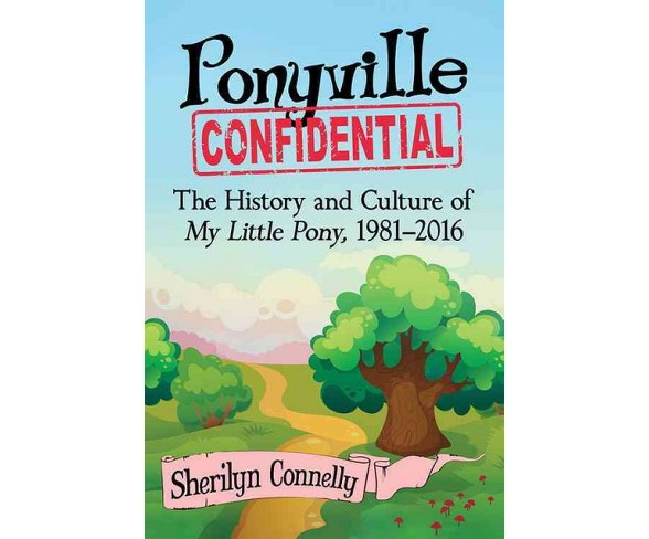 Ponyville Confidential : The History and Culture of My Little Pony, 1981&#8211;2016 (Paperback)