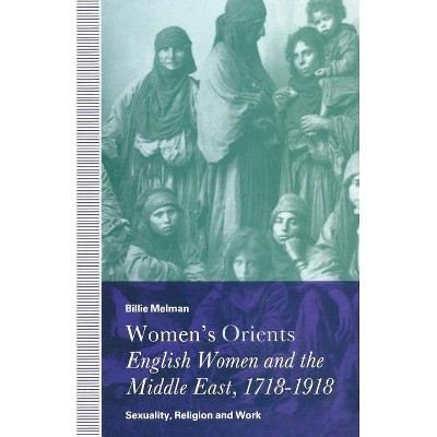 Women's Orients: English Women and the Middle East, 1718-1918 - by  Billie Melman (Paperback)