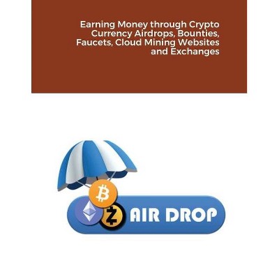 Earning Money through Crypto Currency Airdrops, Bounties, Faucets, Cloud Mining Websites and Exchanges - by  Hidaia Mahmood Alassouli (Paperback)