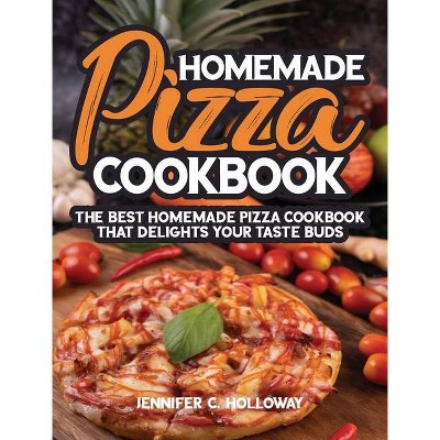 Homemade Pizza Cookbook - by  R Jennifer C Holloway (Hardcover)