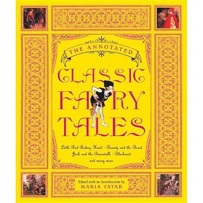 The Annotated Classic Fairy Tales - (Annotated Books) by  Maria Tatar (Hardcover)