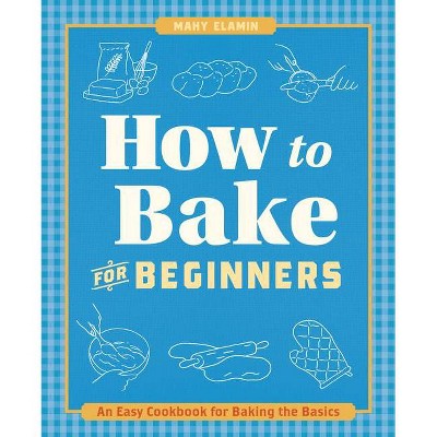 How to Bake for Beginners - by  Mahy Elamin (Paperback)