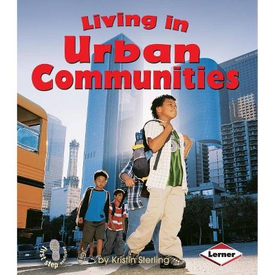 Living in Urban Communities - (First Step Nonfiction -- Communities) by  Kristin Sterling (Paperback)