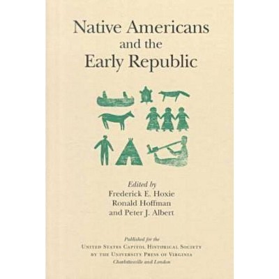 Native Americans and the Early Republic - by  Frederick E Hoxie (Paperback)
