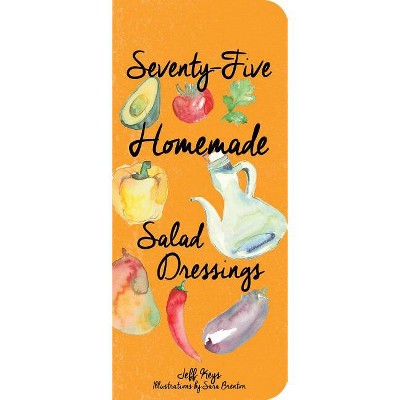 75 Homemade Salad Dressings - by  Jeff Keys (Hardcover)