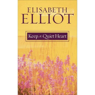 Keep a Quiet Heart - by  Elisabeth Elliot (Paperback)