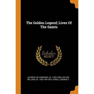 The Golden Legend; Lives Of The Saints - by  O'Neill George V (Paperback)