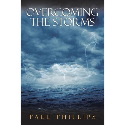 Overcoming the Storms - by  Paul Phillips (Paperback)