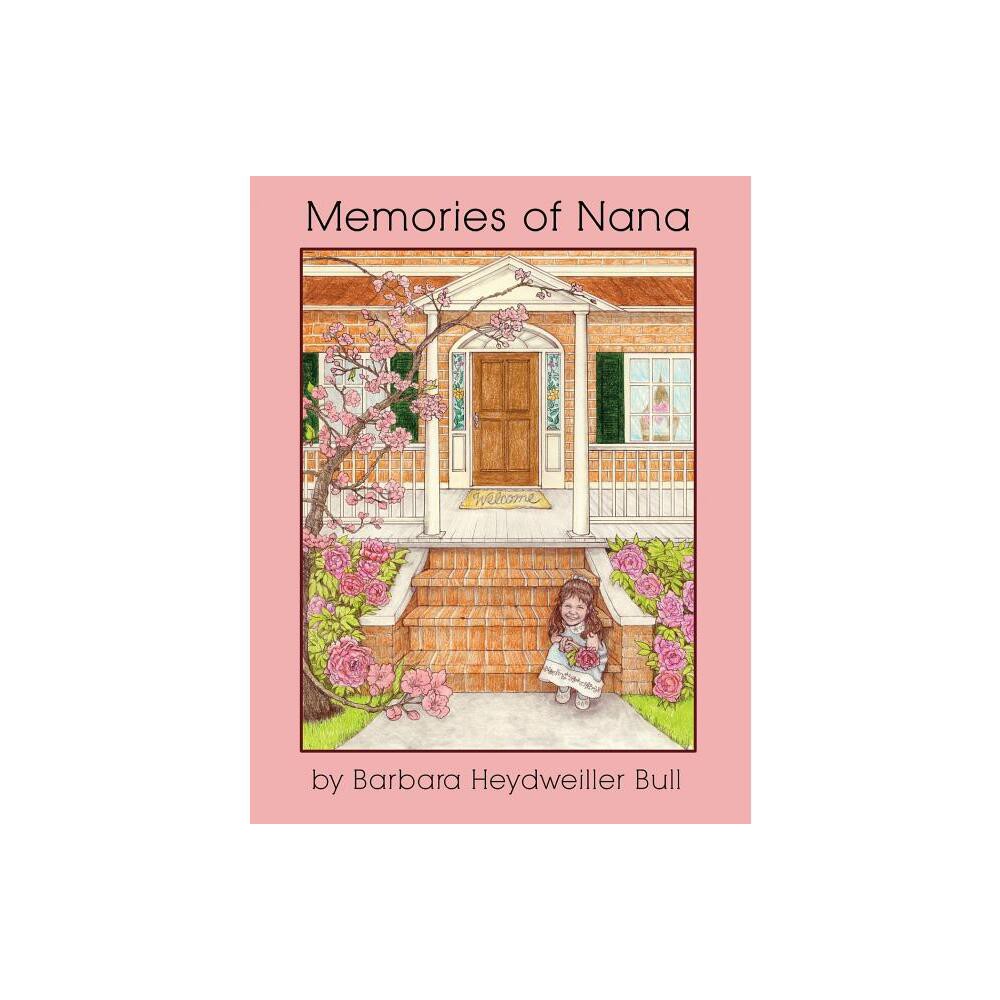 Memories of Nana - by Barbara Heydweiller Bull (Paperback)