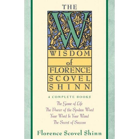 The Complete Works of Florence Scovel Shinn: The Game of Life and How to  Play It; Your Word is Your Wand; The Secret Door to Success; and The Power of  the a