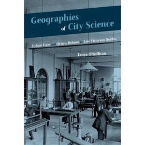 Geographies of City Science - (Sci & Culture in the Nineteenth Century) by  Tanya O'Sullivan (Hardcover) - 1 of 1