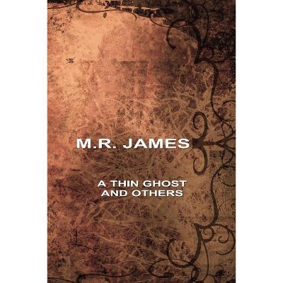 A Thin Ghost and Others - by  M R R James & Montague Rhodes James (Paperback)
