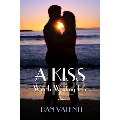 A Kiss Worth Waiting For... - by  Dan Valenti (Paperback)