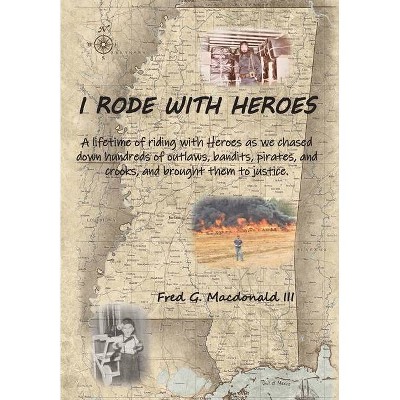 I Rode With Heroes volume 1 - by  Fred G MacDonald (Hardcover)