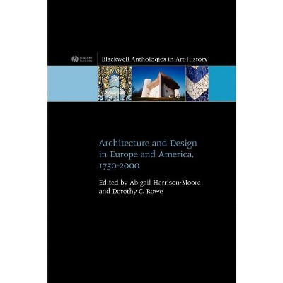 Architecture and Design in Europe and America - (Blackwell Anthologies in Art History) by  Abigail Harrison-Moore & Dorothy C Rowe (Hardcover)