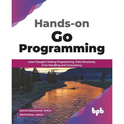 Hands-on Go Programming - by  Prithvipal Singh & Sachchidanand Singh (Paperback)