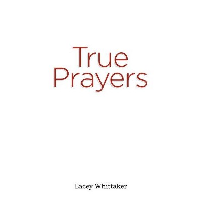 True Prayers - by  Lacey Whittaker (Paperback)