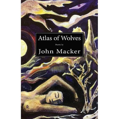 Atlas of Wolves - by  John Macker (Paperback)