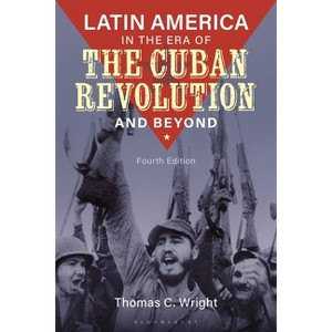 Latin America in the Era of the Cuban Revolution and Beyond - 4th Edition by  Thomas C Wright (Hardcover) - 1 of 1