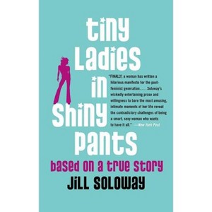 Tiny Ladies in Shiny Pants - by  Jill Soloway (Paperback) - 1 of 1