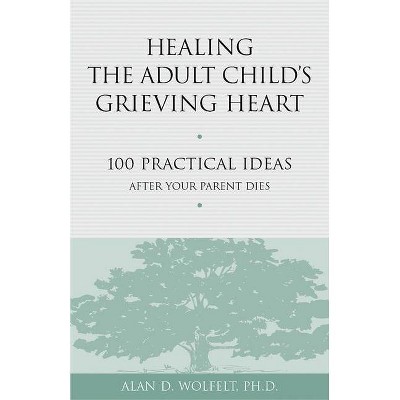 Healing the Adult Child's Grieving Heart - (Healing Your Grieving Heart) by  Alan D Wolfelt (Paperback)