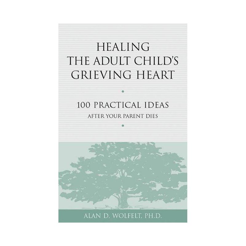 Healing the Adult Child's Grieving Heart - (Healing Your Grieving Heart) by  Alan D Wolfelt (Paperback), 1 of 2