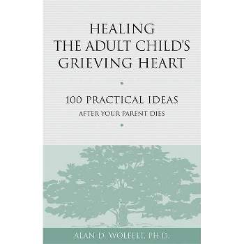 Healing the Adult Child's Grieving Heart - (Healing Your Grieving Heart) by  Alan D Wolfelt (Paperback)
