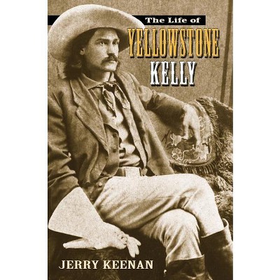 The Life of Yellowstone Kelly - by  Jerry Keenan (Paperback)