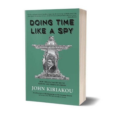 Doing Time Like a Spy - by  John Kiriakou (Paperback)