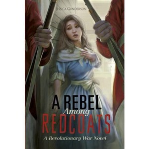 A Rebel Among Redcoats - (Papers of George Washington: Revolutionary War) by  Jessica Gunderson (Hardcover) - 1 of 1