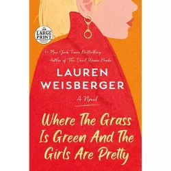 Where the Grass Is Green and the Girls Are Pretty - Large Print by  Lauren Weisberger (Paperback)