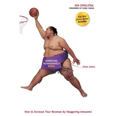 Marketing Outrageously Redux - 2nd Edition by  Jon Spoelstra (Paperback)