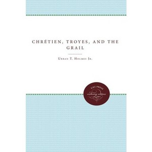 Chrétien, Troyes, and the Grail - (Enduring Editions) by  Urban T Holmes & M Amelia Klenke (Paperback) - 1 of 1