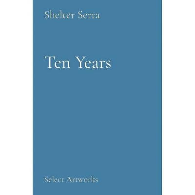 Ten Years - by  Shelter Serra (Hardcover)